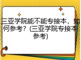 三亚学院能不能专接本，如何参考？(三亚学院专接本参考)