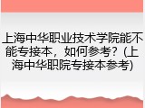 上海中华职业技术学院能不能专接本，如何参考？(上海中华职院专接本参考)