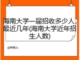 海南大学一届招收多少人，最近几年(海南大学近年招生人数)