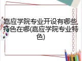 嘉应学院专业开设有哪些,特色在哪(嘉应学院专业特色)