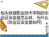 包头铁道职业技术学院的毕业证含金量怎么样，为什么(毕业证含金量如何)