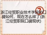 浙江经贸职业技术学院的口碑如何，现在怎么样了(浙江经贸职院口碑现状)