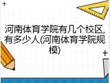 河南体育学院有几个校区,有多少人(河南体育学院规模)