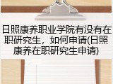 日照康养职业学院有没有在职研究生，如何申请(日照康养在职研究生申请)