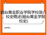 烟台黄金职业学院学校简介，校史概述(烟台黄金学院校史)