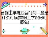 首钢工学院报名时间一般是什么时候(首钢工学院何时报名)