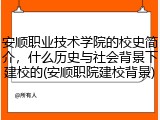 安顺职业技术学院的校史简介，什么历史与社会背景下建校的(安顺职院建校背景)