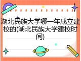 湖北民族大学哪一年成立建校的(湖北民族大学建校时间)