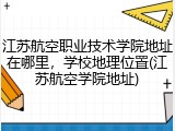 江苏航空职业技术学院地址在哪里，学校地理位置(江苏航空学院地址)