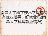 南昌大学科学技术学院有没有就业指导，好就业吗(南昌大学科院就业情况)