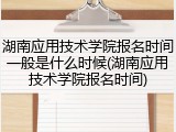 湖南应用技术学院报名时间一般是什么时候(湖南应用技术学院报名时间)