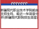 新疆现代职业技术学院能自主招生吗，最近一年简章分析(新疆现代职院招生简章)
