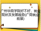 广州华商学院好不好，就业现状及发展趋势(广商就业前景)