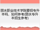 丽水职业技术学院要招专升本吗，如何参考(丽水专升本招生参考)