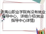 武夷山职业学院有没有就业指导中心，详细介绍(就业指导中心详情)