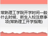 常熟理工学院开学时间一般什么时候，新生入校注意事项(常熟理工开学指南)