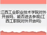 江西工业职业技术学院对外开放吗，能否进去参观(江西工职院对外开放吗)