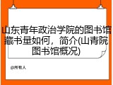 山东青年政治学院的图书馆藏书量如何，简介(山青院图书馆概况)