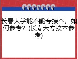 长春大学能不能专接本，如何参考？(长春大专接本参考)