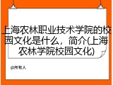 上海农林职业技术学院的校园文化是什么，简介(上海农林学院校园文化)