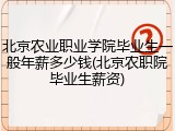 北京农业职业学院毕业生一般年薪多少钱(北京农职院毕业生薪资)