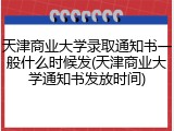 天津商业大学录取通知书一般什么时候发(天津商业大学通知书发放时间)