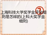 上海科技大学奖学金评定细则是怎样的(上科大奖学金细则)
