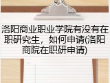 洛阳商业职业学院有没有在职研究生，如何申请(洛阳商院在职研申请)