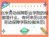 北京劳动保障职业学院的校徽是什么，有何来历(北京劳动保障学院校徽来历)