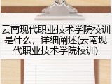 云南现代职业技术学院校训是什么，详细阐述(云南现代职业技术学院校训)