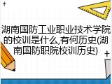 湖南国防工业职业技术学院的校训是什么,有何历史(湖南国防职院校训历史)