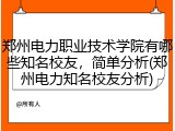 郑州电力职业技术学院有哪些知名校友，简单分析(郑州电力知名校友分析)