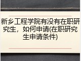 新乡工程学院有没有在职研究生，如何申请(在职研究生申请条件)