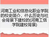 河南工业和信息化职业学院的校史简介，什么历史与社会背景下建校的(河南工信学院建校背景)