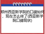 郑州西亚斯学院的口碑如何，现在怎么样了(西亚斯学院口碑现状)