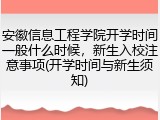 安徽信息工程学院开学时间一般什么时候，新生入校注意事项(开学时间与新生须知)