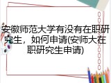 安徽师范大学有没有在职研究生，如何申请(安师大在职研究生申请)
