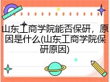 山东工商学院能否保研，原因是什么(山东工商学院保研原因)
