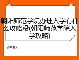 朝阳师范学院办理入学有什么攻略没(朝阳师范学院入学攻略)