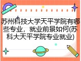 苏州科技大学天平学院有哪些专业，就业前景如何(苏科大天平学院专业就业)