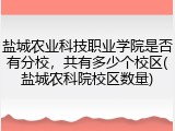 盐城农业科技职业学院是否有分校，共有多少个校区(盐城农科院校区数量)