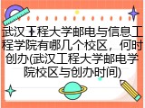 武汉工程大学邮电与信息工程学院有哪几个校区，何时创办(武汉工程大学邮电学院校区与创办时间)