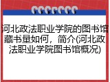 河北政法职业学院的图书馆藏书量如何，简介(河北政法职业学院图书馆概况)