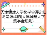 天津城建大学奖学金评定细则是怎样的(天津城建大学奖学金细则)