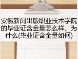 安徽新闻出版职业技术学院的毕业证含金量怎么样，为什么(毕业证含金量如何)