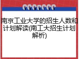 南京工业大学的招生人数和计划解读(南工大招生计划解析)