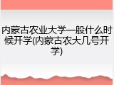 内蒙古农业大学一般什么时候开学(内蒙古农大几号开学)