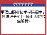 平顶山职业技术学院招生计划详细分析(平顶山职院招生解析)