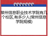 常州信息职业技术学院有几个校区,有多少人(常州信息学院规模)