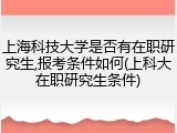 上海科技大学是否有在职研究生,报考条件如何(上科大在职研究生条件)